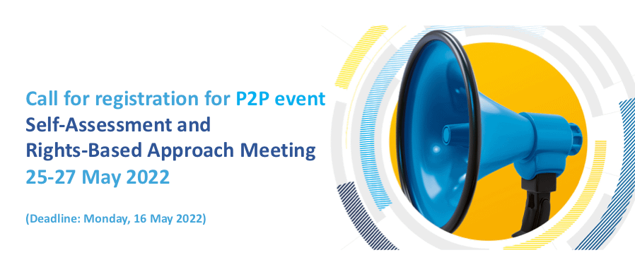 Call for Registration for P2P event: Self-Assessment and Rights-Based Approach Meeting, 25-27 May 2022 (Deadline: Wednesday, 18 May 2022)